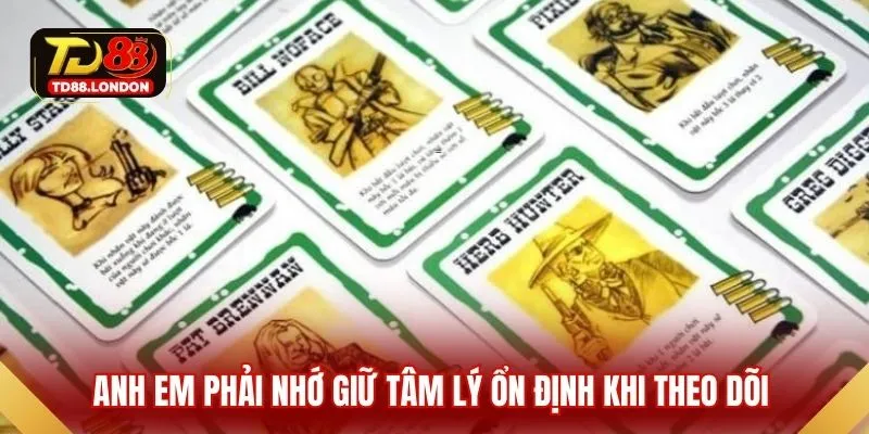 Anh em phải nhớ giữ tâm lý ổn định khi theo dõi