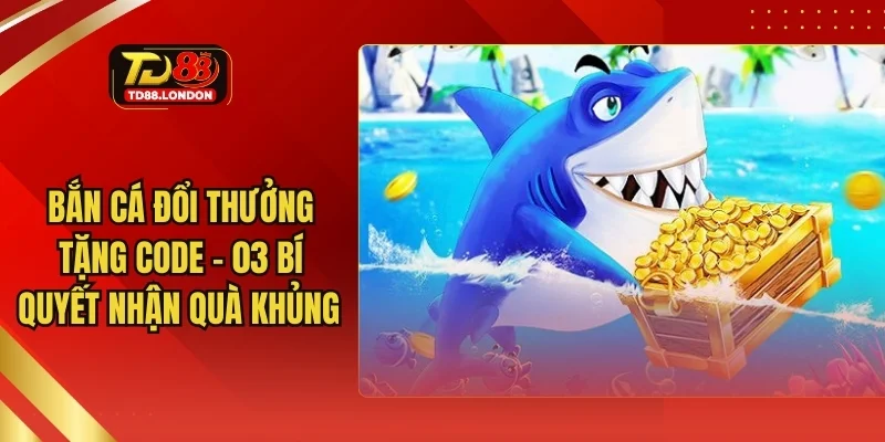 Bắn cá đổi thưởng tặng code