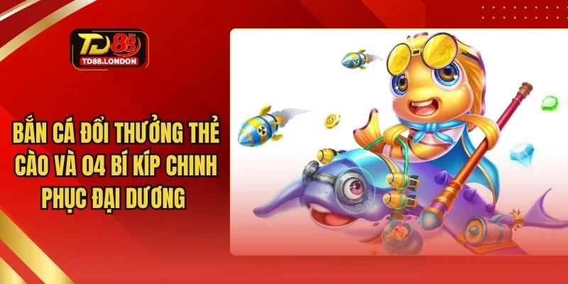 Bắn cá đổi thưởng thẻ cào