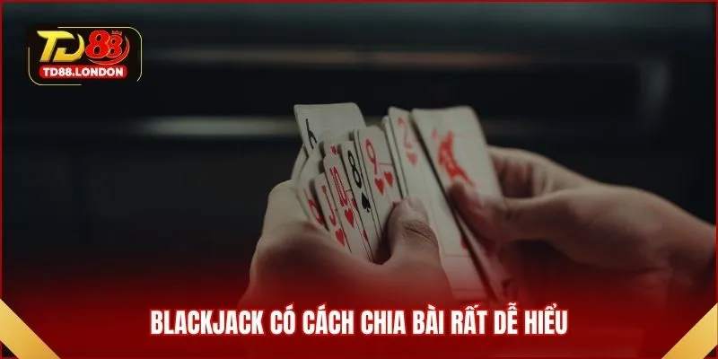 Blackjack có cách chia bài rất dễ hiểu