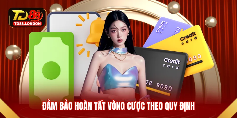 Đảm bảo hoàn tất vòng cược theo quy định