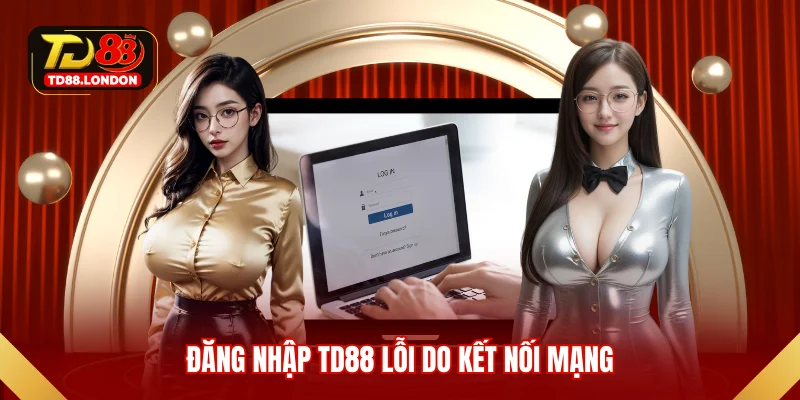 Đăng nhập TD88 lỗi do kết nối mạng