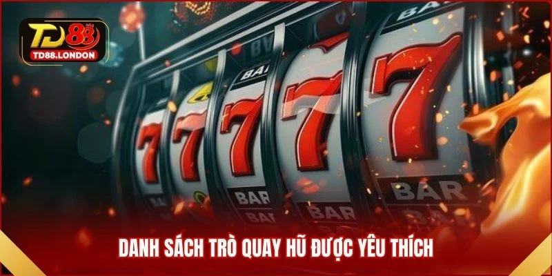 Danh sách trò quay hũ được yêu thích