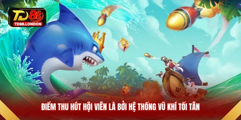 Điểm thu hút hội viên là bởi hệ thống vũ khí tối tân