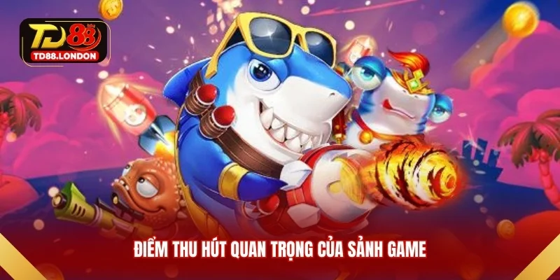 Điểm thu hút quan trọng của sảnh game