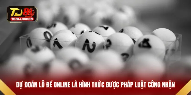 Dự đoán lô đề online là hình thức được pháp luật công nhận