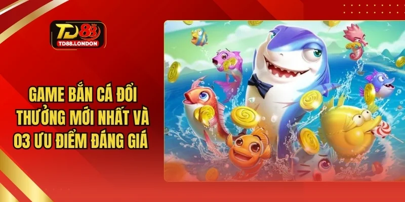 Game bắn cá đổi thưởng mới nhất