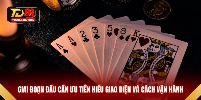 Giai đoạn đầu cần ưu tiên hiểu giao diện và cách vận hành