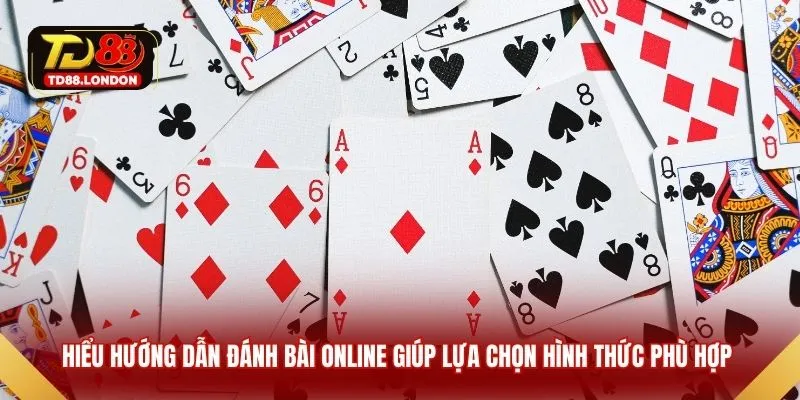 Hiểu hướng dẫn đánh bài online giúp lựa chọn hình thức phù hợp 