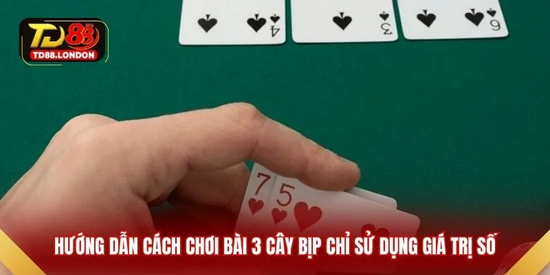 Hướng dẫn cách chơi bài 3 cây bịp chỉ sử dụng giá trị số