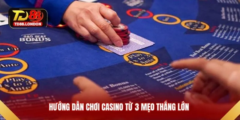 Hướng dẫn chơi casino từ 3 mẹo thắng lớn