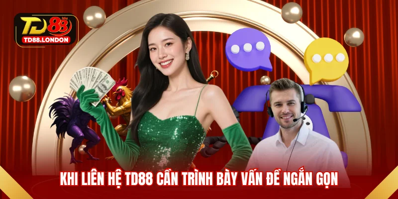 Khi liên hệ TD88 cần trình bày vấn đề ngắn gọn