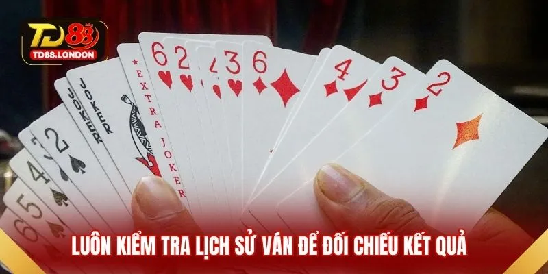 Luôn kiểm tra lịch sử ván để đối chiếu kết quả 