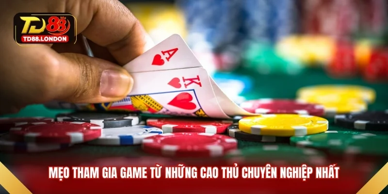 Mẹo tham gia game từ những cao thủ chuyên nghiệp nhất