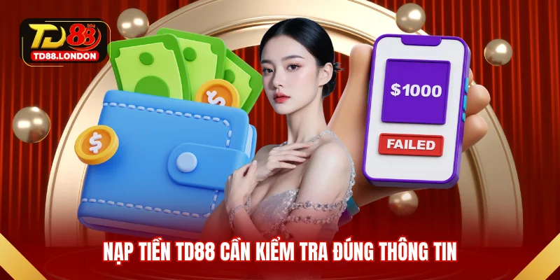 Nạp tiền TD88 cần kiểm tra đúng thông tin