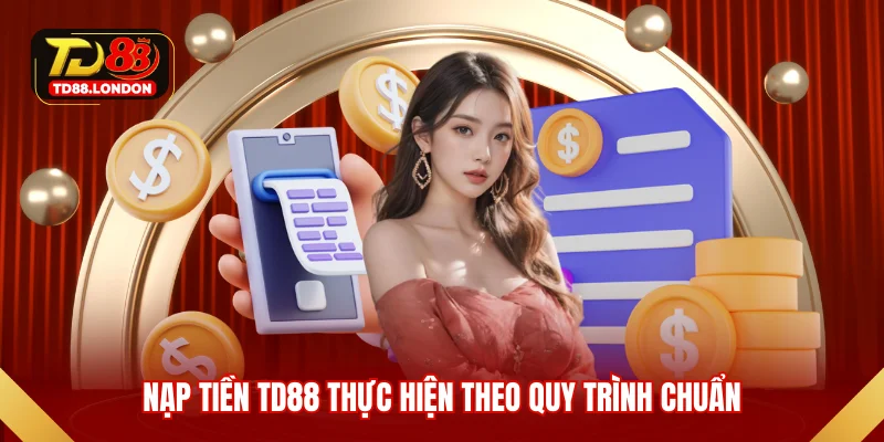 Nạp tiền TD88 thực hiện theo quy trình chuẩn