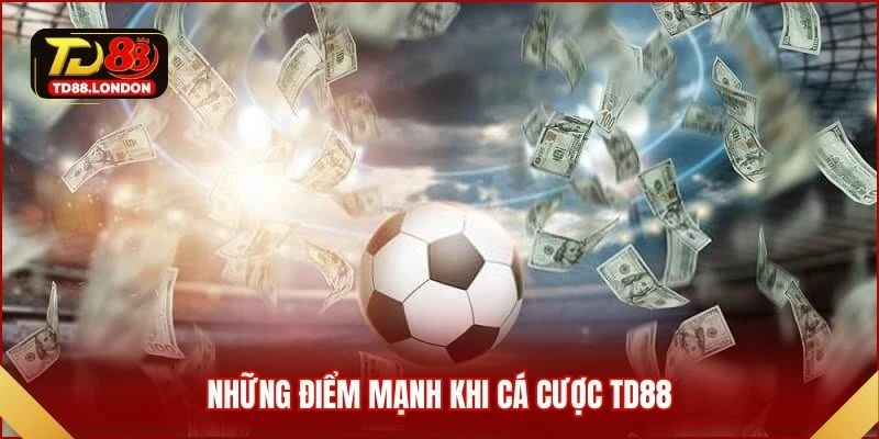 Những điểm mạnh khi cá cược TD88