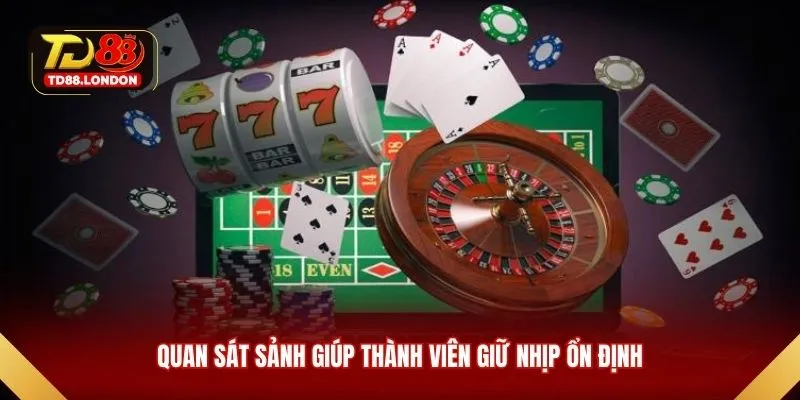 Quan sát sảnh giúp thành viên giữ nhịp ổn định
