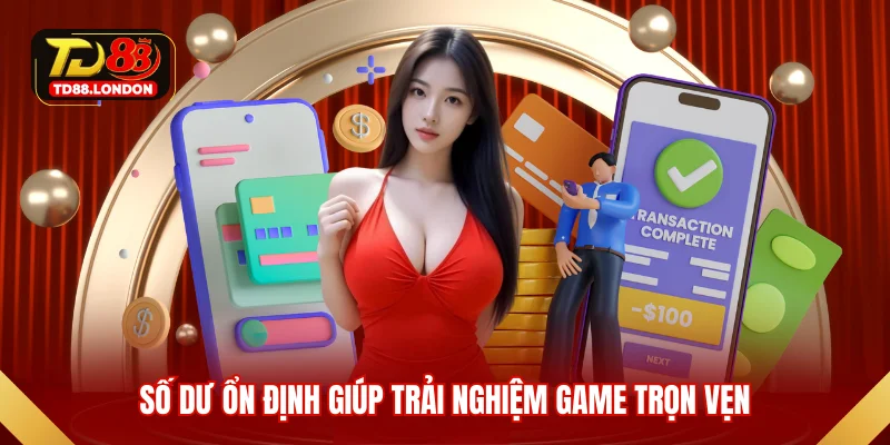 Số dư ổn định giúp trải nghiệm game trọn vẹn
