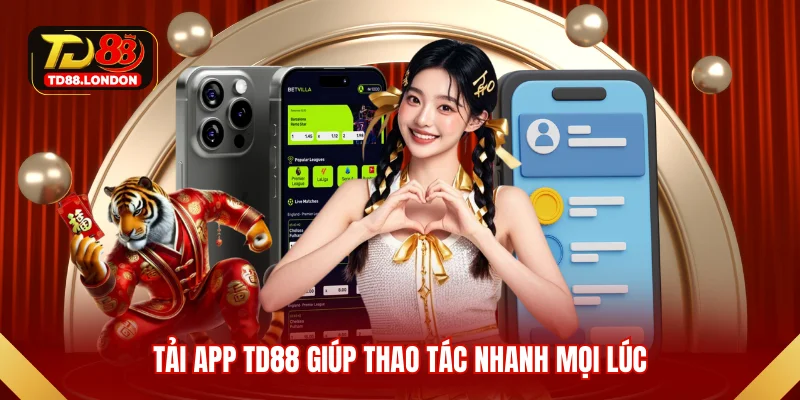 Tải app TD88 giúp thao tác nhanh mọi lúc