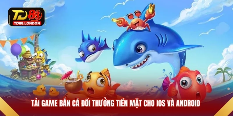 Tải game bắn cá đổi thưởng tiền mặt cho IOS và Android 