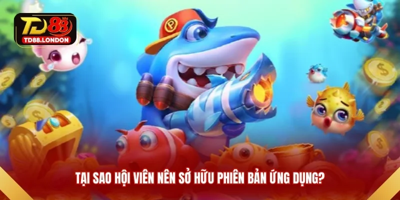 Tại sao hội viên nên sở hữu phiên bản ứng dụng?