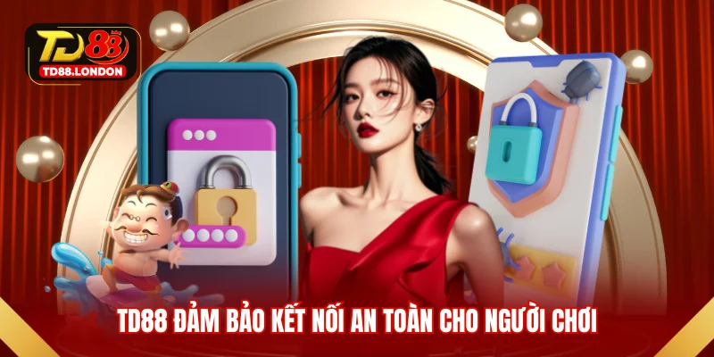 TD88 đảm bảo kết nối an toàn cho người chơi