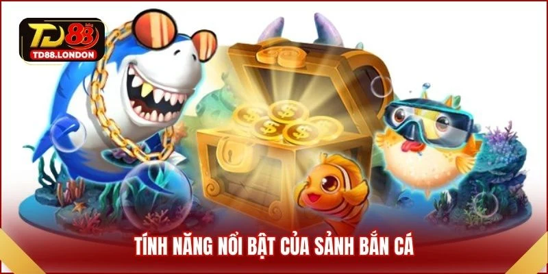 Tính năng nổi bật của sảnh bắn cá