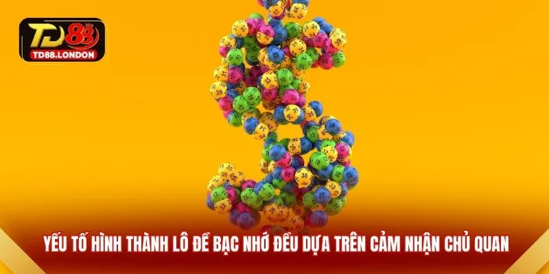 Yếu tố hình thành lô đề bạc nhớ đều dựa trên cảm nhận chủ quan